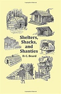 Shelters, Shacks and Shanties - With 1914 Cover and Over 300 Original Illustrations (Hardcover)