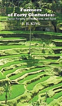 Farmers of Forty Centuries : Permanent Organic Farming in China, Korea, and Japan (Hardcover)