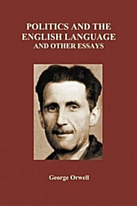 Politics and the English Language and Other Essays (Paperback) (Paperback)