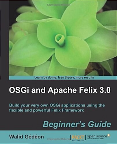 Osgi and Apache Felix 3.0 Beginners Guide (Paperback)