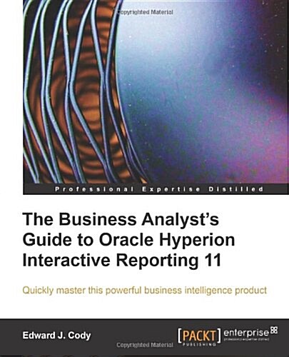 The Business Analysts Guide to Oracle Hyperion Interactive Reporting 11 (Paperback, Revised)