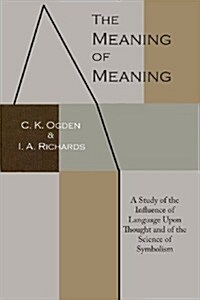 The Meaning of Meaning: A Study of the Influence of Language Upon Thought and of the Science of Symbolism (Paperback)