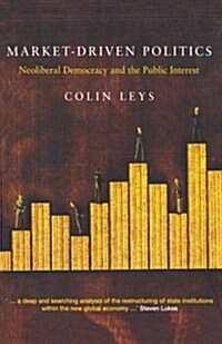 Market-Driven Politics : Neoliberal Democracy and the Public Interest (Paperback)