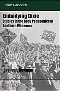 Embodying Dixie: Studies in the Body Pedagogics of Southern Whiteness (Paperback)