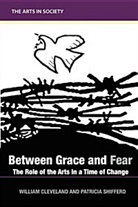 Between Grace and Fear: The Role of the Arts in a Time of Change (Paperback)