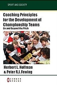 Coaching Principles for the Development of Championship Teams: On and Beyond the Pitch (Paperback)