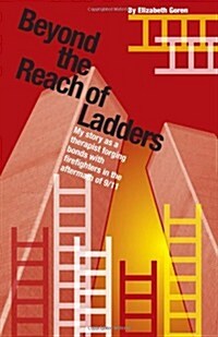 Beyond the Reach of Ladders : My Story as a Therapist Forging Bonds with Firefighters in the Aftermath of 9/11 (Paperback)