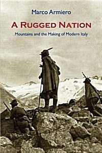 A Rugged Nation : Mountains and the Making of Modern Italy (Paperback)