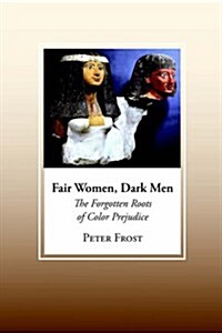 Fair Women, Dark Men: The Forgotten Roots of Racial Prejudice (Paperback)