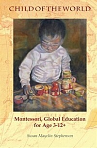 Child of the World: Montessori, Global Education for Age 3-12+ (Paperback)