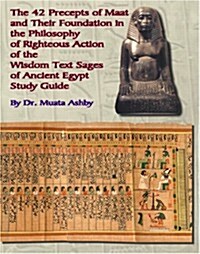 The Forty Two Precepts of Maat, the Philosophy of Righteous Action and the Ancient Egyptian Wisdom Texts (Paperback)