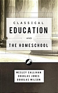 Classical Education and the Homeschool (Paperback)