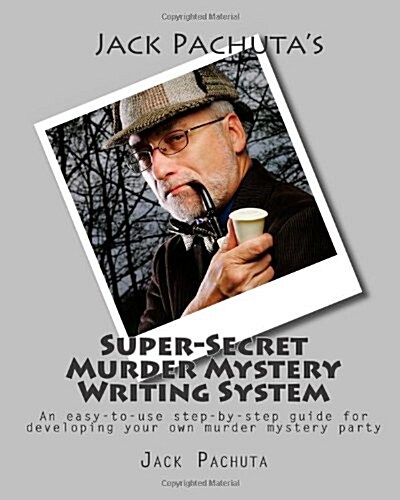 Jack Pachutas Super-Secret Murder Mystery Writing System: An Easy-To-Use Step-By-Step System for Developing Your Own Murder Mystery Party (Paperback)