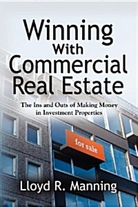 Winning with Commercial Real Estate: The Ins and Outs of Making Money in Investment Properties (Paperback)