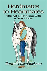 Herdmates to Heartmates: The Art of Bonding with a New Horse (Paperback)