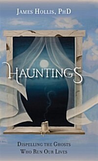 Hauntings - Dispelling the Ghosts Who Run Our Lives (Hardcover)