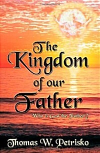 The Kingdom of Our Father: Who Is God the Father? (Paperback)