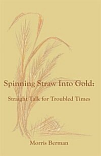 Spinning Straw Into Gold: Straight Talk for Troubled Times (Paperback)