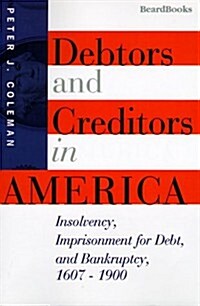 Debtors and Creditors in America: Insolvency, Imprisonment for Debt, and Bankruptcy, 1607-1900 (Paperback)