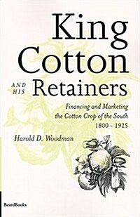 King Cotton and His Retainers: Financing and Marketing the Cotton Crop of the South, 1800-1925 (Paperback)