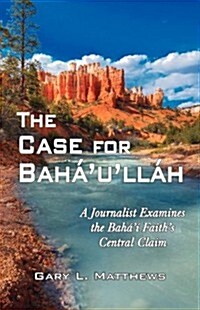 The Case for Bahaullah: A Journalist Examines the Bahai Faiths Central Claim (Paperback)