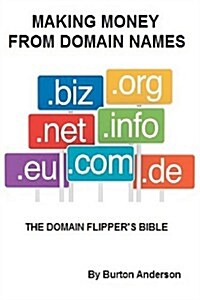 Making Money from Domain Names: The Domain Flippers Bible (Paperback)
