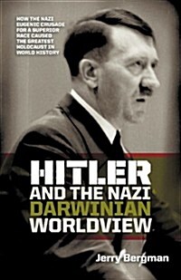 Hitler and the Nazi Darwinian Worldview: How the Nazi Eugenic Crusade for a Superior Race Caused the Greatest Holocaust in World History (Paperback, New)
