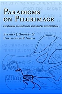 Paradigms on Pilgrimage: Creationism, Paleontology and Biblical Interpretation (Paperback)