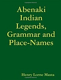 Abenaki Indian Legends, Grammar and Place Names (Paperback)