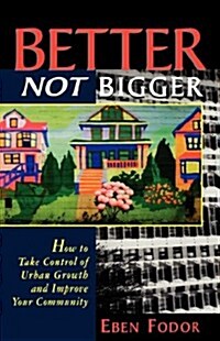 Better Not Bigger: How to Take Control of Urban Growth and Improve Your Community (Paperback)