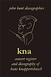 Hans Knappertsbusch. Kna: Concert Register and Discography of Hans Knappertsbusch, 1888-1965. Second Edition. [2007]. (Paperback)