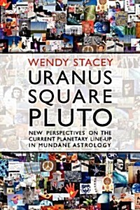Uranus Square Pluto; New Perspectives on the Current Planetary Line-Up in Mundane Astrology (Paperback)