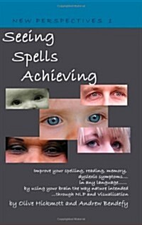 Seeing Spells Achieving : Improve Your Spelling, Reading, Memory, Dyslexic Symptoms, in Any Language, by Using Your Brain the Way Nature Intended, Thr (Paperback)