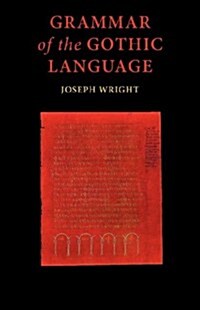 Grammar of the Gothic Language : and the Gospel of St Mark, Selections from the Other Gospels and the Second Epistle to Timothy with Notes and Glossar (Paperback)