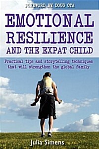 Emotional Resilience and the Expat Child : Practical Storytelling Techniques That Will Strengthen the Global Family (Paperback)