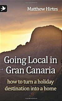 Going Local in Gran Canaria. How to Turn a Holiday Destination Into a Home (Paperback)