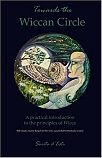 Towards the Wiccan Circle - A Practical Introduction to the Principles of Wicca (Paperback)