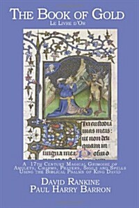 The Book of Gold - Le Livre dOr : A 17th Century Magical Grimoire of Amulets, Charms, Prayers, Sigils and Spells Using the Biblical Psalms of King Da (Paperback)