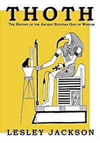 Thoth : The History of the Ancient Egyptian God of Wisdom (Paperback)