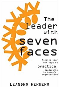 The Leader with Seven Faces: Finding Your Own Ways to Practice Leadership in Todays Organization (Paperback)