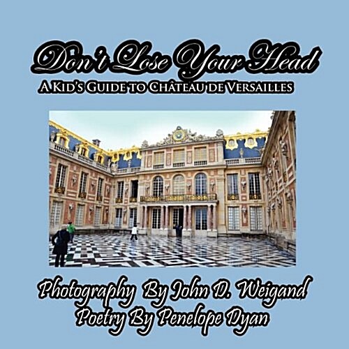 Dont Lose Your Head---A Kids Guide to Chateau de Versailles (Paperback)