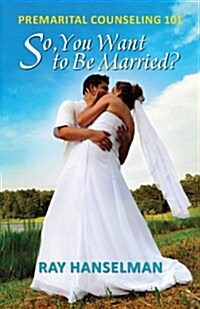 So, You Want to Be Married? - Premarital Counseling 101 (Paperback)