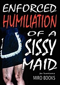 Enforced Humiliation of a Sissy Maid (Paperback)