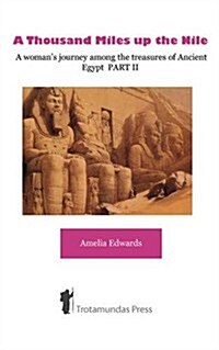 A Thousand Miles Up the Nile - A Womans Journey Among the Treasures of Ancient Egypt Part II (Paperback, Revised)