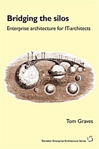 Bridging the Silos: Enterprise Architecture for It-Architects (Paperback)