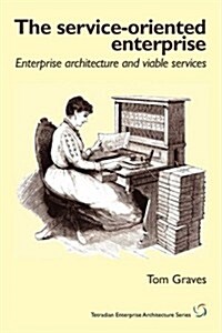 The Service-Oriented Enterprise: Enterprise Architecture and Viable Services (Paperback)