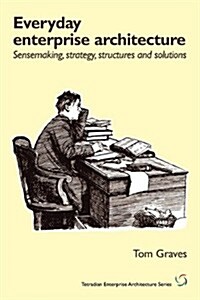 Everyday Enterprise-Architecture: Sensemaking, Strategy, Structures and Solutions (Paperback, New)