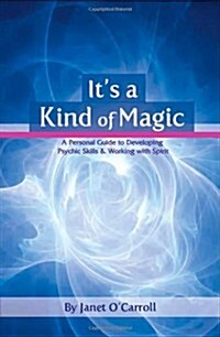 Its a Kind of Magic : A Personal Guide to Developing Psychic Skills & Working With Spirit (Paperback)