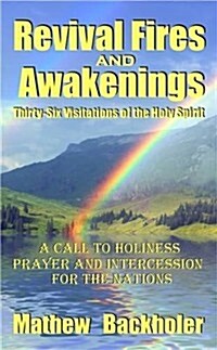 Revival Fires and Awakenings, Thirty-Six Visitations of the Holy Spirit - A Call to Holiness, Prayer and Intercession for the Nations (Paperback)