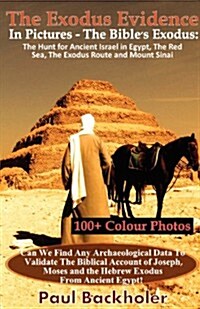 The Exodus Evidence in Pictures - The Bibles Exodus: The Hunt for Ancient Israel in Egypt, the Red Sea, the Exodus Route and Mount Sinai. the Search (Paperback)